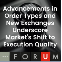 Advancements in Order Types and New Exchanges Underscore Market’s Shift to Execution Quality